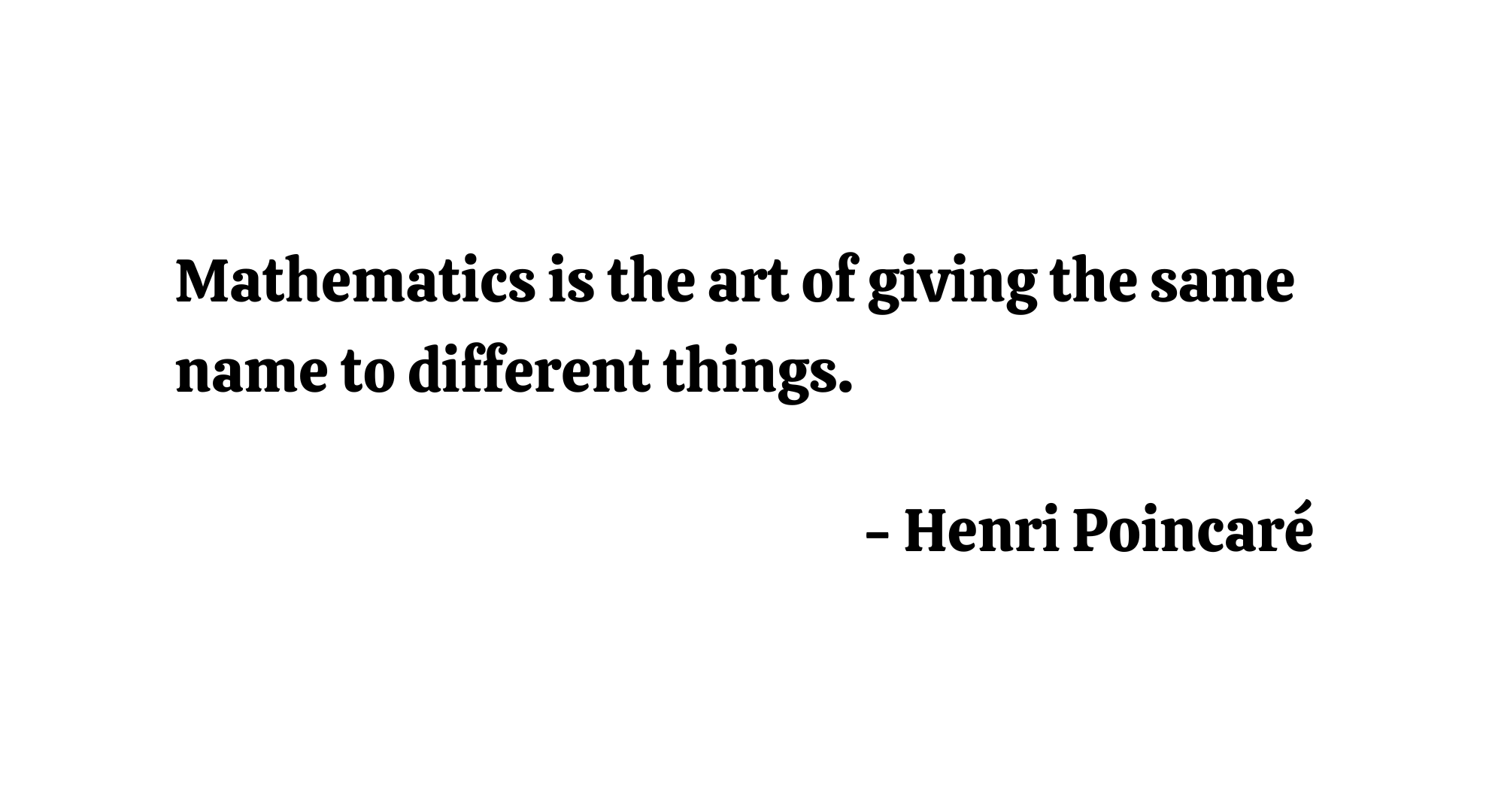 Mathematics is the art of giving the same name to different things. - Henri Poincaré